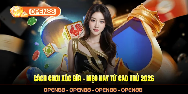 Cách Chơi Xóc Đĩa Tại OPEN88 - Mẹo Hay Từ Cao Thủ 2026