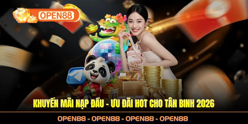 Khuyến Mãi Nạp Đầu - Ưu Đãi HOT Cho Tân Binh OPEN88 2026