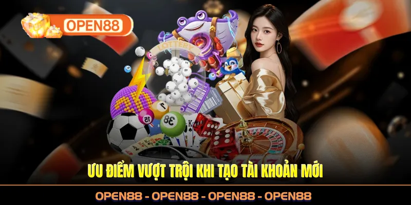 Ưu điểm vượt trội khi tạo tài khoản mới